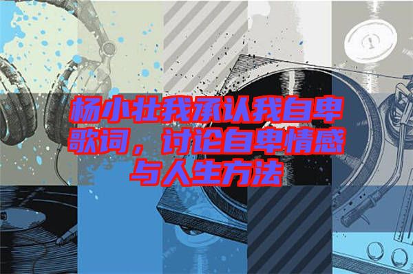 楊小壯我承認我自卑歌詞，討論自卑情感與人生方法