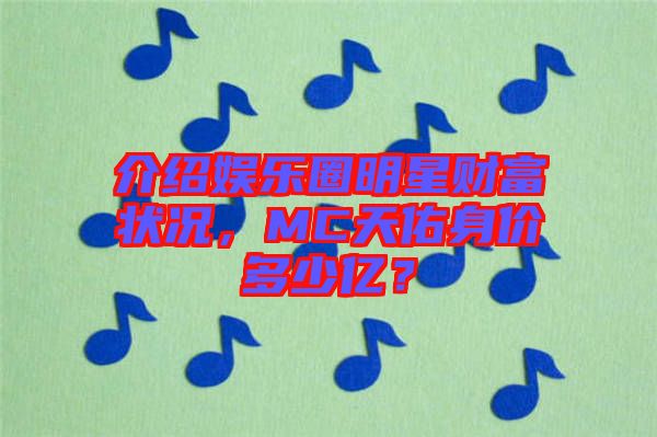 介紹娛樂(lè)圈明星財(cái)富狀況，MC天佑身價(jià)多少億？