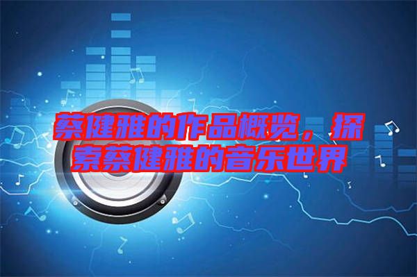 蔡健雅的作品概覽，探索蔡健雅的音樂(lè)世界