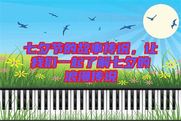 七夕節(jié)的故事傳說，讓我們一起了解七夕的浪漫傳說