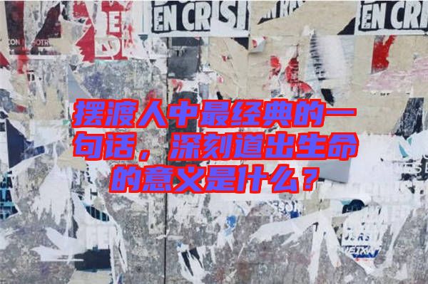 擺渡人中最經(jīng)典的一句話，深刻道出生命的意義是什么？