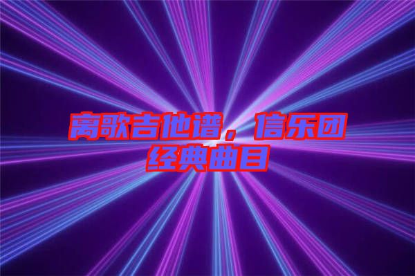 離歌吉他譜，信樂(lè)團(tuán)經(jīng)典曲目