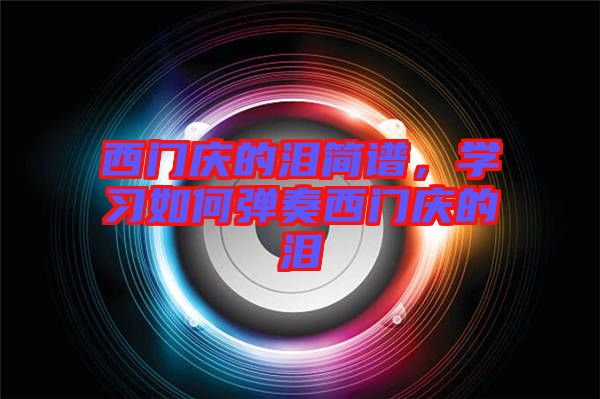 西門慶的淚簡譜，學習如何彈奏西門慶的淚