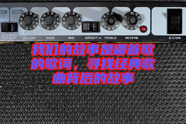 我們的故事是哪首歌的歌詞，尋找經(jīng)典歌曲背后的故事