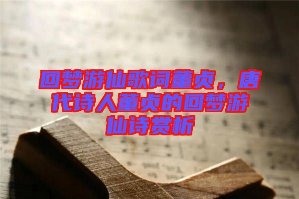 回夢游仙歌詞董貞，唐代詩人董貞的回夢游仙詩賞析