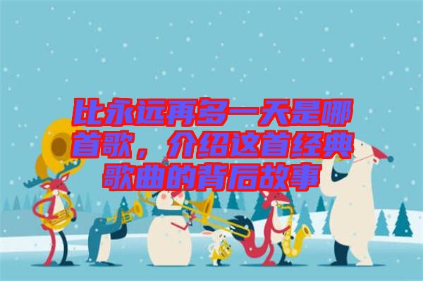 比永遠再多一天是哪首歌，介紹這首經(jīng)典歌曲的背后故事