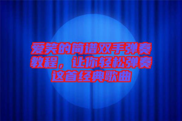 愛笑的簡譜雙手彈奏教程，讓你輕松彈奏這首經(jīng)典歌曲