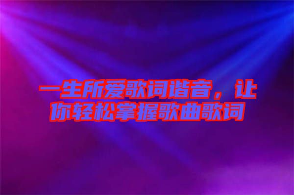 一生所愛歌詞諧音，讓你輕松掌握歌曲歌詞