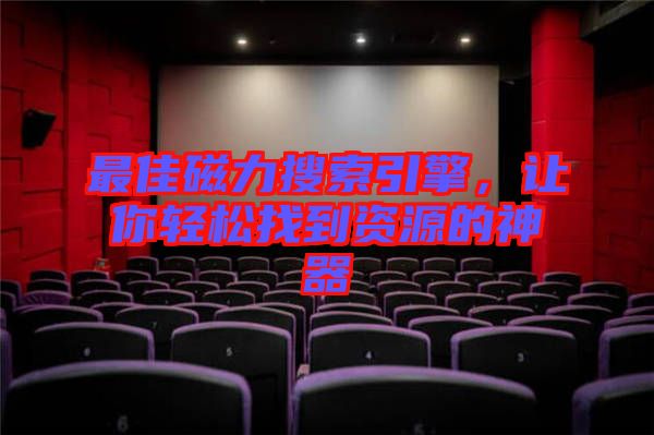 最佳磁力搜索引擎，讓你輕松找到資源的神器