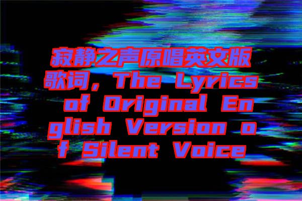 寂靜之聲原唱英文版歌詞，The Lyrics of Original English Version of Silent Voice