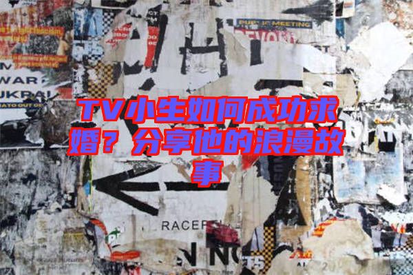 TV小生如何成功求婚？分享他的浪漫故事