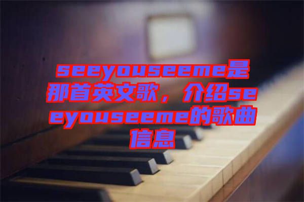 seeyouseeme是那首英文歌，介紹seeyouseeme的歌曲信息