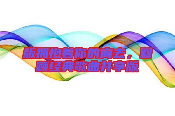 版擁抱著你的離去，回顧經(jīng)典歌曲并享版