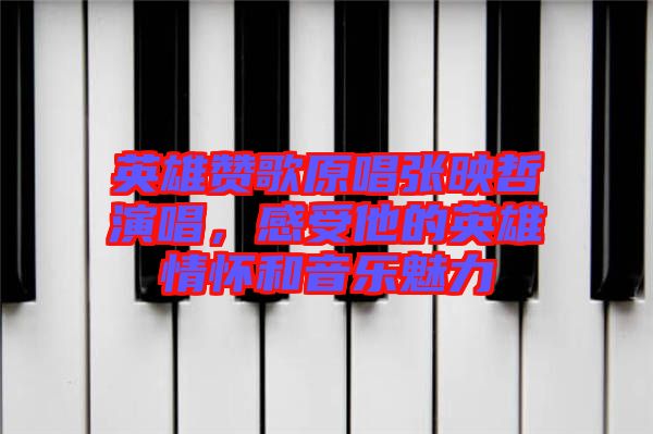 英雄贊歌原唱張映哲演唱，感受他的英雄情懷和音樂魅力