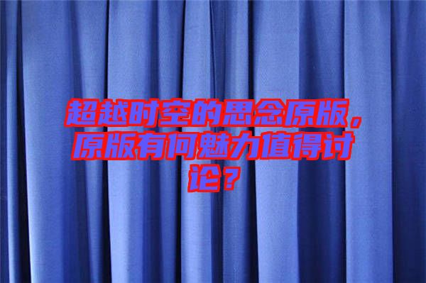 超越時空的思念原版，原版有何魅力值得討論？