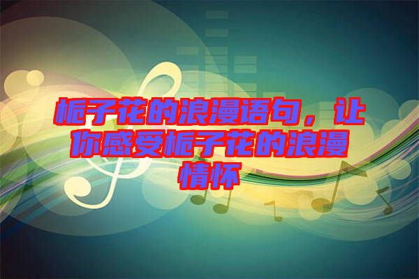 梔子花的浪漫語(yǔ)句，讓你感受梔子花的浪漫情懷