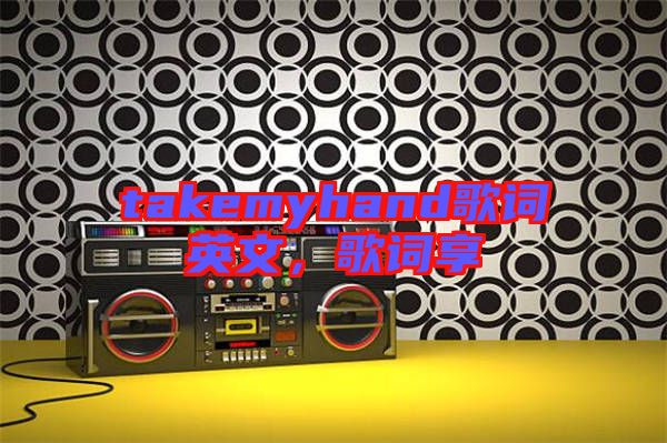 takemyhand歌詞英文，歌詞享