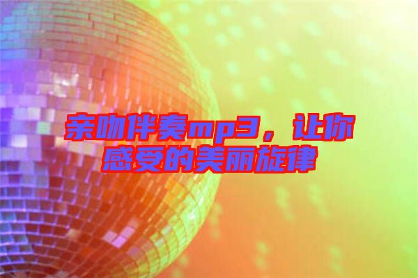 親吻伴奏mp3，讓你感受的美麗旋律