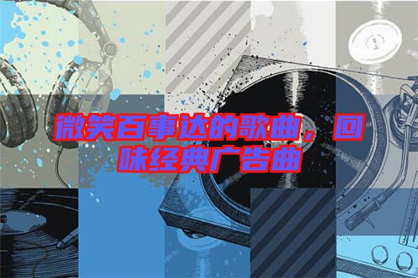 微笑百事達(dá)的歌曲，回味經(jīng)典廣告曲