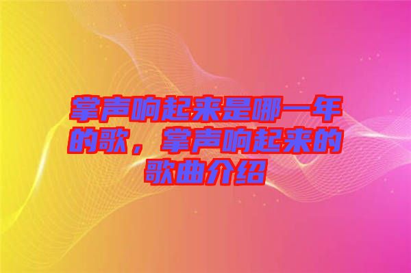 掌聲響起來是哪一年的歌，掌聲響起來的歌曲介紹