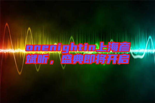 onenightin上海彥斌聽，盛典即將開啟
