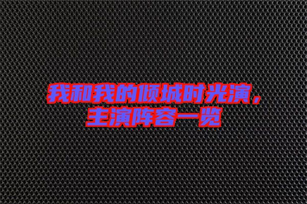 我和我的傾城時(shí)光演，主演陣容一覽