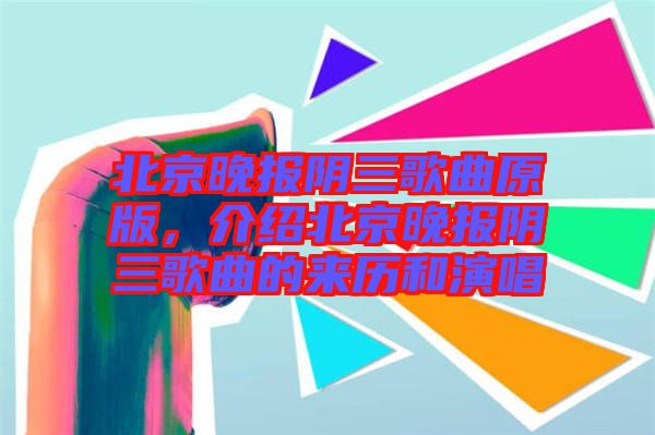 北京晚報(bào)陰三歌曲原版，介紹北京晚報(bào)陰三歌曲的來歷和演唱