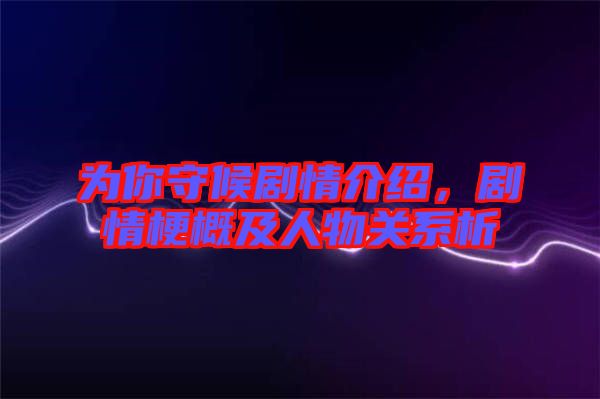 為你守候劇情介紹，劇情梗概及人物關(guān)系析