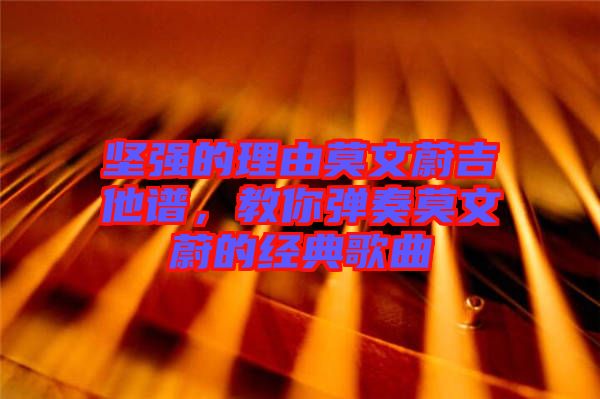 堅強的理由莫文蔚吉他譜，教你彈奏莫文蔚的經典歌曲