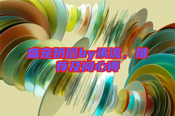 盛寵嬌后by承流，推薦及閱心得