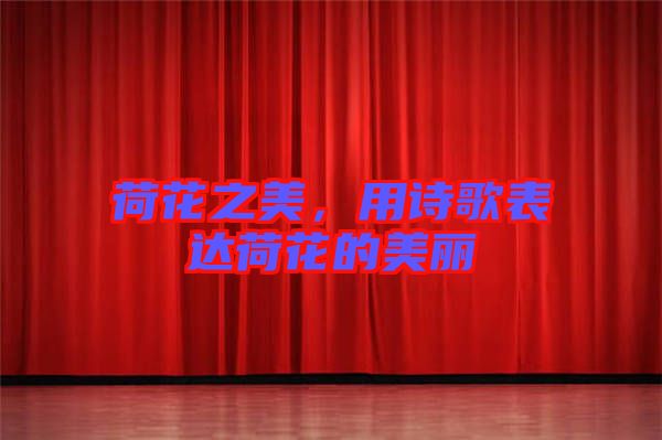 荷花之美，用詩歌表達(dá)荷花的美麗