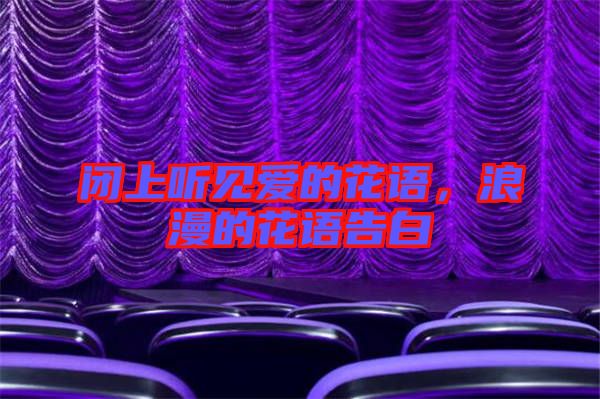 閉上聽見愛的花語，浪漫的花語告白