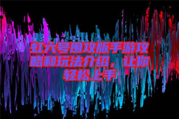 虹六號圍攻版手游攻略和玩法介紹，讓你輕松上手