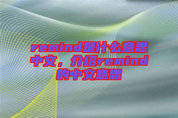 remind是什么意思中文，介紹remind的中文意思