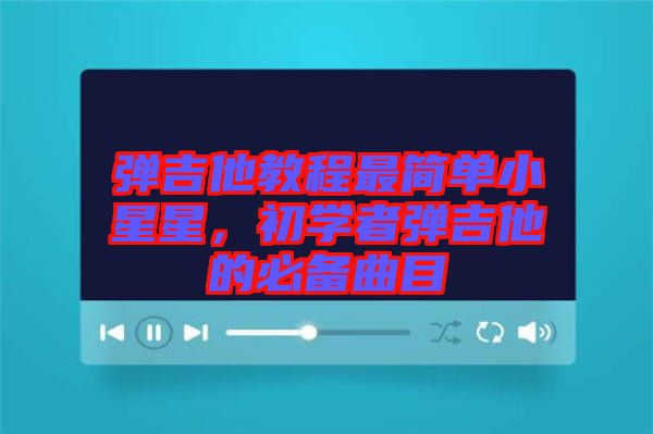 彈吉他教程最簡單小星星，初學(xué)者彈吉他的必備曲目