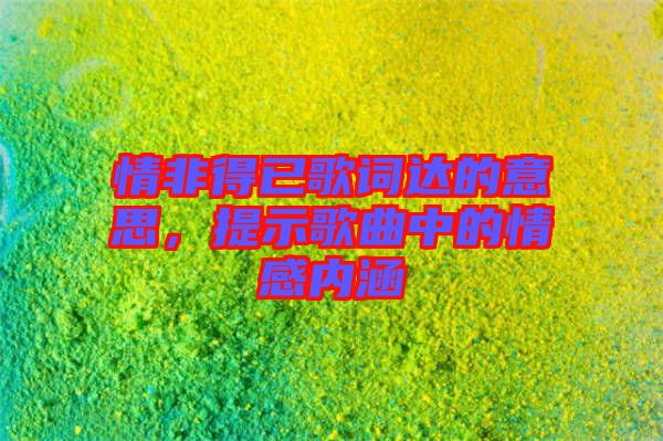 情非得已歌詞達(dá)的意思，提示歌曲中的情感內(nèi)涵