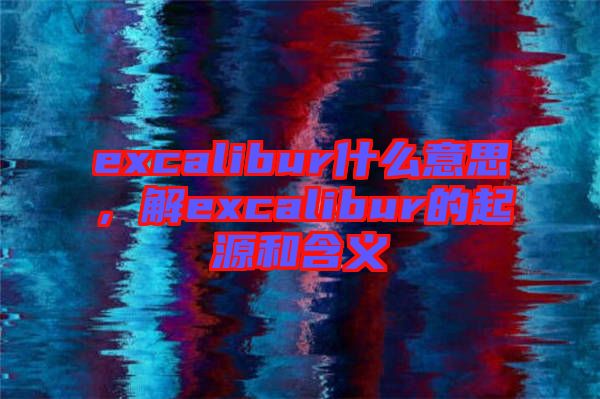 excalibur什么意思，解excalibur的起源和含義