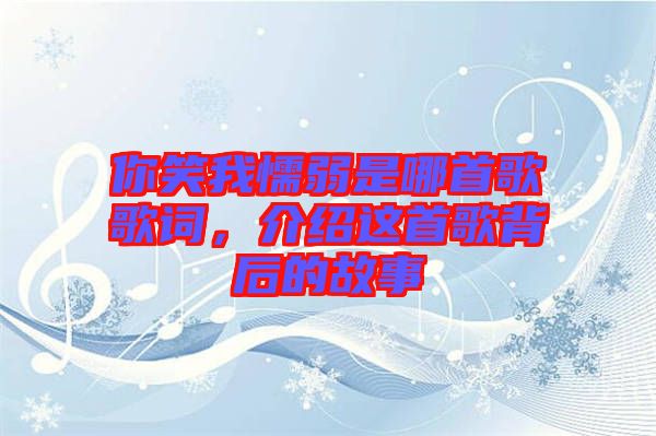 你笑我懦弱是哪首歌歌詞，介紹這首歌背后的故事