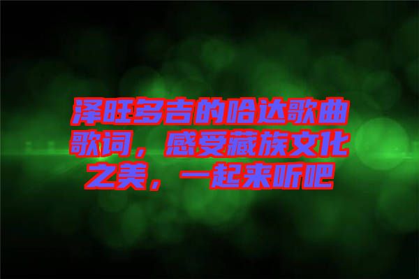 澤旺多吉的哈達(dá)歌曲歌詞，感受藏族文化之美，一起來聽吧