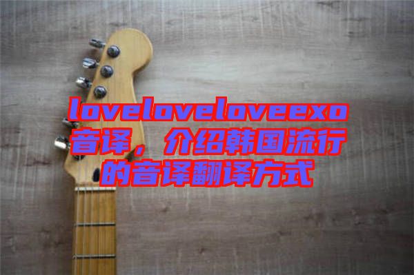 loveloveloveexo音譯，介紹韓國流行的音譯翻譯方式