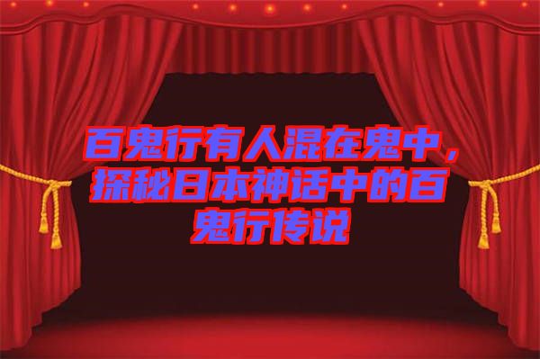 百鬼行有人混在鬼中，探秘日本神話中的百鬼行傳說(shuō)