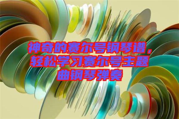 神奇的賽爾號(hào)鋼琴譜，輕松學(xué)習(xí)賽爾號(hào)主題曲鋼琴?gòu)椬? width=