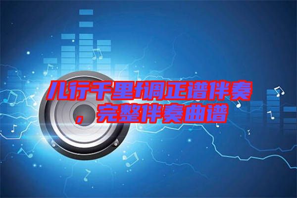 兒行千里f調(diào)正譜伴奏，完整伴奏曲譜