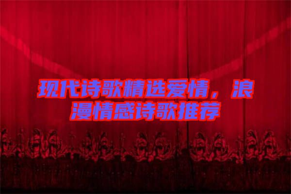 現(xiàn)代詩(shī)歌精選愛(ài)情，浪漫情感詩(shī)歌推薦