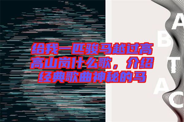 給我一匹駿馬越過高高山崗什么歌，介紹經(jīng)典歌曲神秘的馬