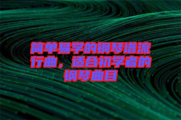 簡單易學(xué)的鋼琴譜流行曲，適合初學(xué)者的鋼琴曲目
