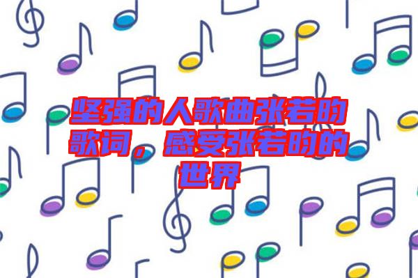 堅(jiān)強(qiáng)的人歌曲張若昀歌詞，感受張若昀的世界