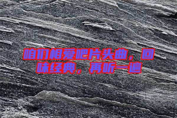 咱們相愛吧片頭曲，回味經(jīng)典，再聽一遍