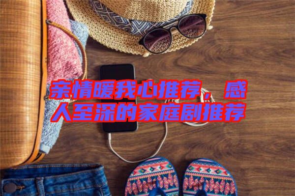 親情暖我心推薦，感人至深的家庭劇推薦