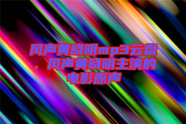 風聲黃曉明mp3云盤，風聲黃曉明主演的電影原聲